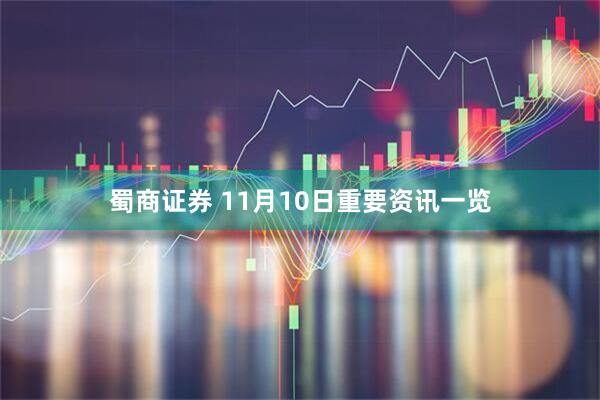 蜀商证券 11月10日重要资讯一览